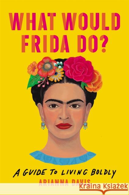 What Would Frida Do?: A Guide to Living Boldly Arianna Davis 9781541646322 Basic Books - książka