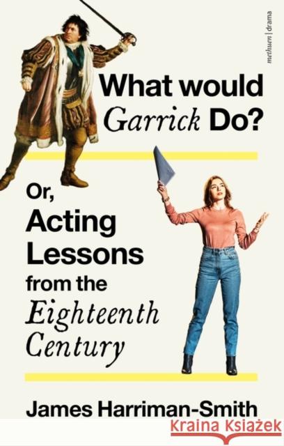 What Would Garrick Do? Or, Acting Lessons from the Eighteenth Century James Harriman-Smith 9781350171954 Methuen Drama - książka