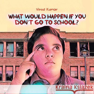 What Would Happen If You Don't Go to School? Vinod Kumar 9781728305349 Authorhouse - książka