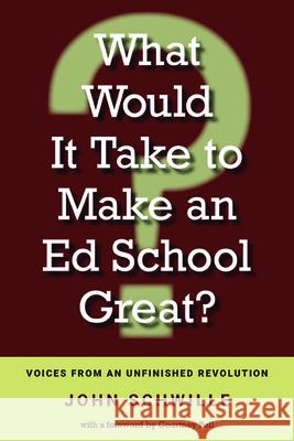What Would It Take to Make an Ed School Great? – Voices from an Unfinished Revolution John Schwille, Courtney Bell 9781948314138  - książka