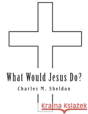 What Would Jesus Do? Charles M. Sheldon 9780615985176 Llr Books - książka