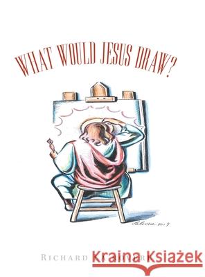What Would Jesus Draw? Richard La Rovere 9781796049640 Xlibris Us - książka