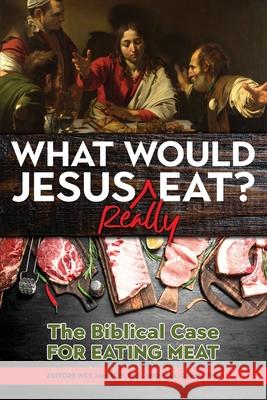 What Would Jesus REALLY Eat?: The Biblical Case for Eating Meat Paul Copan Wes Jamison Walter Kaiser 9781988928173 Castle Quay Books - książka