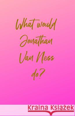 What would Jonathan Van Ness do? Dragon, Happiness 9781091549999 Independently Published - książka