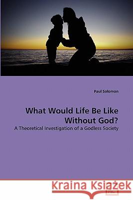 What Would Life Be Like Without God? Paul Solomon 9783639349535 VDM Verlag - książka