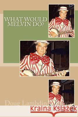 What Would Melvin Do? Doug Lambdin 9781977935090 Createspace Independent Publishing Platform - książka