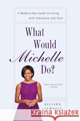What Would Michelle Do?: A Modern-Day Guide to Living with Substance and Style Allison Samuels 9781592407583 Gotham Books - książka