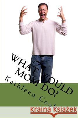 What Would Mom Do? Kathleen Rita Cook 9781532731273 Createspace Independent Publishing Platform - książka