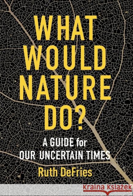 What Would Nature Do?: A Guide for Our Uncertain Times Ruth Defries 9780231199421 Columbia University Press - książka
