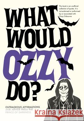 What Would Ozzy Do?: Outrageous affirmations and advice from the prince of darkness Pop Press 9781529933284 Ebury Publishing - książka
