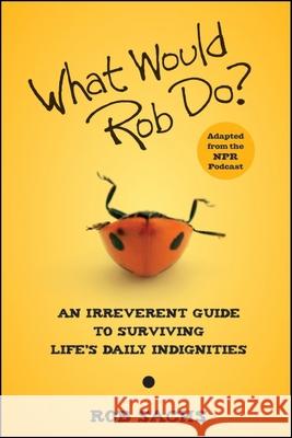 What Would Rob Do?: An Irreverent Guide to Surviving Life's Daily Indignities Sachs, Rob 9780470457733 John Wiley & Sons - książka