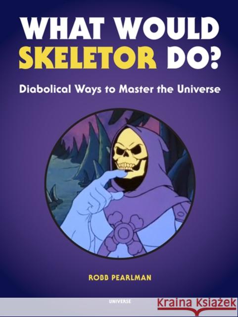 What Would Skeletor Do?: Diabolical Ways to Master the Universe Robb Pearlman 9780789335500 Universe Publishing - książka