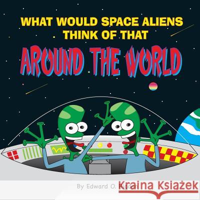 What Would Space Aliens Think Of That Around The World Rigdon, Edward O. 9781548161330 Createspace Independent Publishing Platform - książka