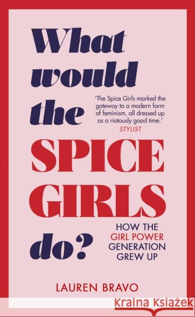 What Would the Spice Girls Do?: How the Girl Power Generation Grew Up Bravo, Lauren 9781787631304 Transworld Publishers Ltd - książka