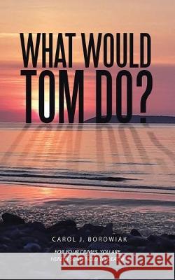 What Would Tom Do? Carol J Borowiak 9781728393667 Authorhouse UK - książka