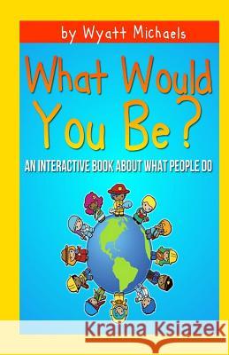 What Would You Be? Wyatt Michaels 9781490425061 Createspace - książka