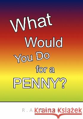 What Would You Do for a Penny? R a Baker 9781450032926 Xlibris - książka