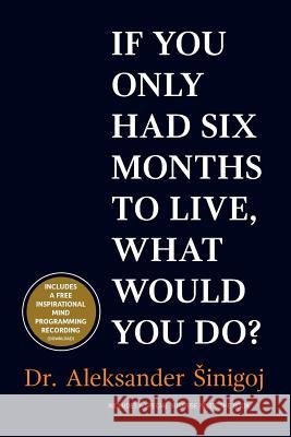 What would you do if you only had six months to live? Sinigoj, Aleksander 9781500683559 Createspace - książka