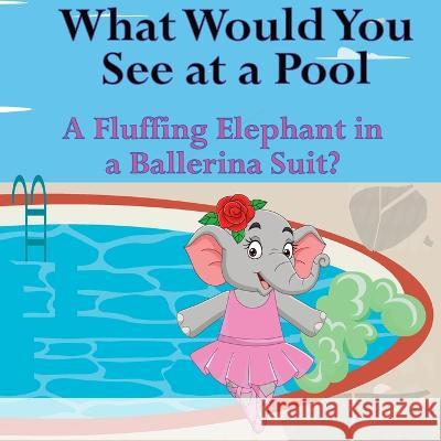 What Would You See at a Pool: A Fluffing Elephant in a Ballerina Suit? Shane Lege   9781961387157 Lege Industries LLC - książka