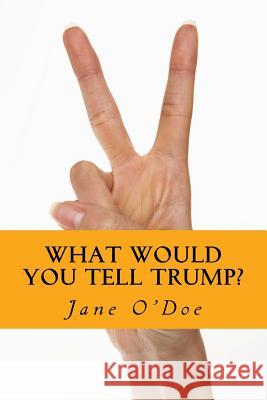 What Would You Tell Trump? Jane O'Doe 9781978391109 Createspace Independent Publishing Platform - książka