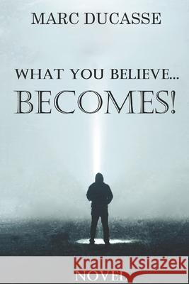 What you believe... Becomes!: Well being Novel Marc Ducasse 9782981642776 Marc Ducasse - książka