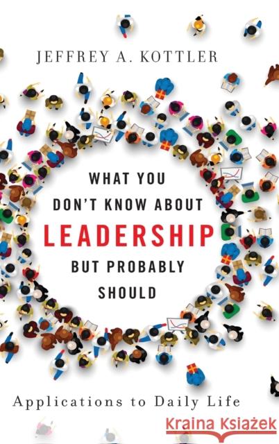 What You Don't Know about Leadership, But Probably Should: Applications to Daily Life Jeffrey Kottler 9780190620820 Oxford University Press, USA - książka