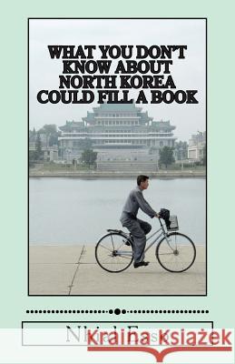 What You Don't Know about North Korea Could Fill a Book Nhial Esso 9781484892015 Createspace - książka