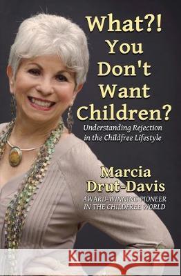 What?! You Don't Want Children?: Understanding Rejection in the Childfree Lifestyle Marcia Drut-Davis 9781646693504 Atmosphere Press - książka