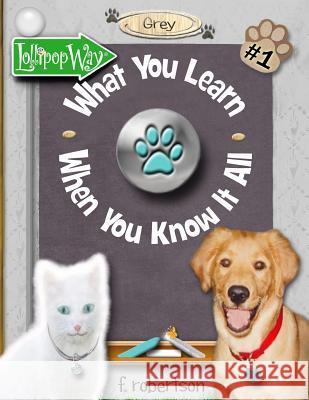 What You Learn When You Know It All F. Robertson F. Robertson 9780986226489 F. Robertson Studios, LLC - książka