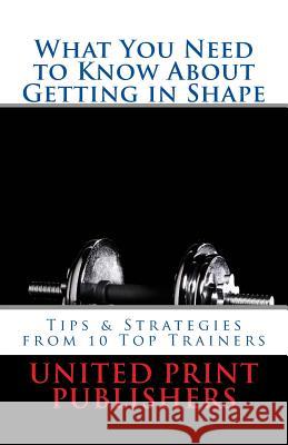 What You Need to Know About Getting in Shape: Tips & Strategies from 10 Top Trainers Anders, Michael 9781482616422 Createspace - książka