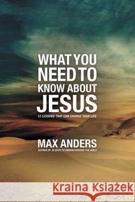 What You Need to Know about Jesus: 12 Lessons That Can Change Your Life Max Anders 9781418546045 Thomas Nelson Publishers - książka