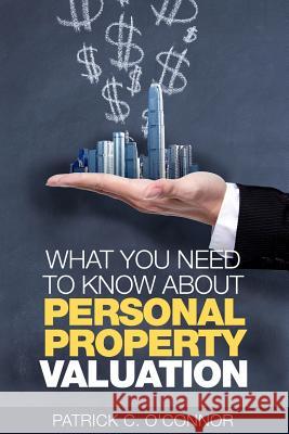 What You Need To Know About Personal Property Valuation Patrick C. O'Connor 9781547026999 Createspace Independent Publishing Platform - książka