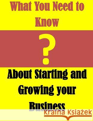 What You Need to Know: About Starting and Growing your Business U S Small Business Administration 9781500338626 Createspace - książka