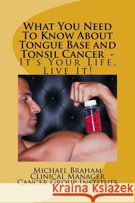 What You Need To Know About Tongue Base and Tonsil Cancer - It's Your Life, Live It! Braham, Michael 9781477494844 Createspace - książka