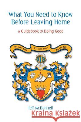 What You Need to Know Before Leaving Home: A Guidebook to Doing Good McDonnell, Jeff 9781973628361 WestBow Press - książka