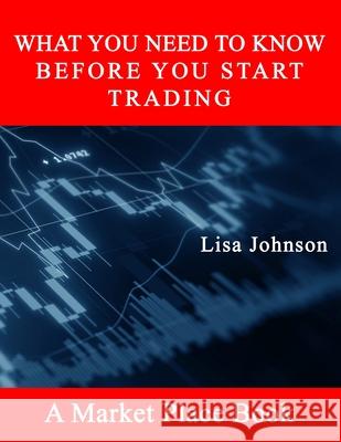 What You Need to Know: Before You Start Trading Lisa Johnson 9798702071916 Independently Published - książka