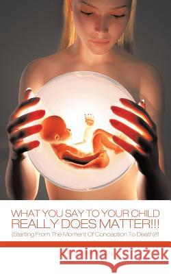 What You Say To Your Child Really Does Matter!!!: (Starting From The Moment Of Conception To Death)!!! Hairston, Lisa Lee 9781490728254 Trafford Publishing - książka