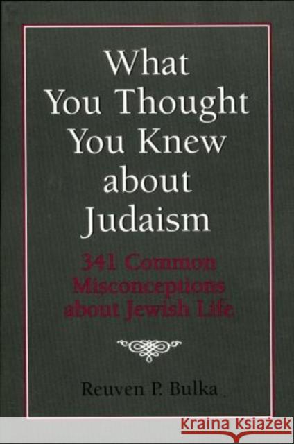 What You Thought You Knew about Judaism: 341 Common Misconceptions about Jewish Life Bulka, Reuven P. 9781568214078 Jason Aronson - książka