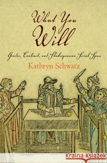 What You Will: Gender, Contract, and Shakespearean Social Space Kathryn Schwarz 9780812243277 University of Pennsylvania Press - książka