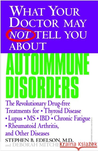 What Your Doctor May Not Tell You about Autoimmune Disorders: The Revolutionary Drug-Free Treatments for Thyroid Disease, Lupus, MS, IBD, Chronic Fati Stephen B. Edelson Deborah Mitchell 9780446679244 Warner Books - książka