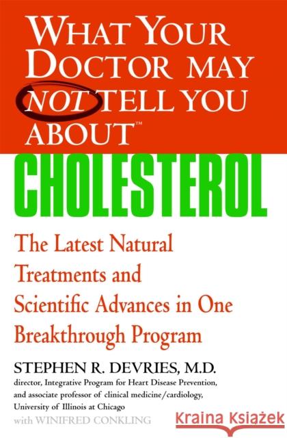 What Your Doctor May Not Tell You About(tm): Cholesterol: The Latest Natural Treatments and Scientific Advances in One Breakthrough Program Stephen R. DeVries Winifred Conkling 9780446697736 Wellness Central - książka