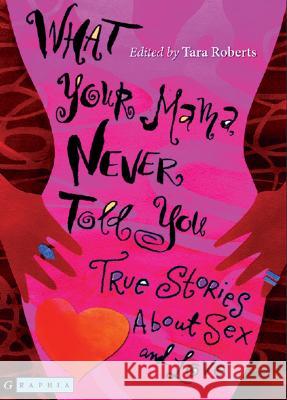 What Your Mama Never Told You: True Stories about Sex and Love Tara Roberts 9780618646364 Graphia Books - książka