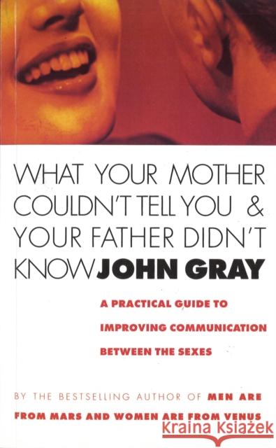 What Your Mother Couldn't Tell You And Your Father Didn't Know : A Practical Guide to Improving Communication Between the Sexes John Gray 9780091806538  - książka