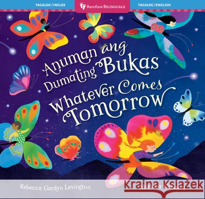 Whatever Comes Tomorrow (Bilingual Tagalog & English) Rebecca Gardyn Levington 9798898592646 Barefoot Books, Incorporated - książka
