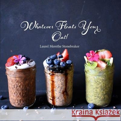 Whatever Floats Your Oat! Laurel Stonebraker 9781387370368 Lulu.com - książka