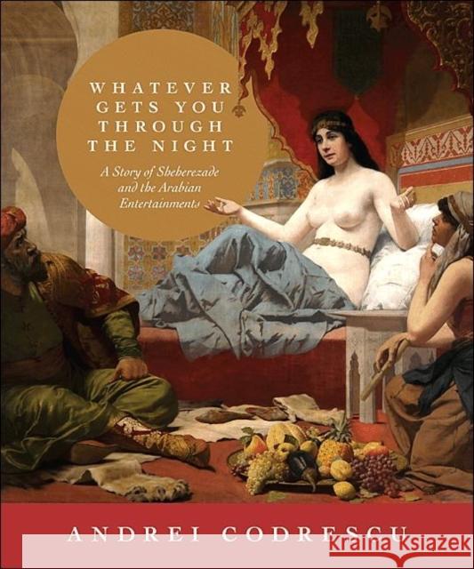 Whatever Gets You Through the Night: A Story of Sheherezade and the Arabian Entertainments Codrescu, Andrei 9780691143378  - książka