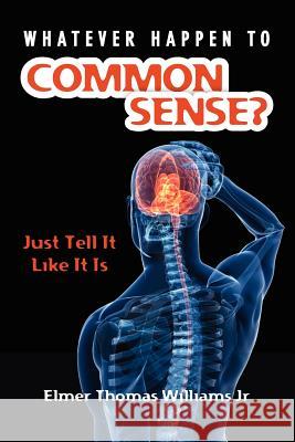 Whatever Happen To Common Sense?: Just Tell It Like It Is Williams Jr, Elmer Thomas 9780615546940 Elmer T. Williams - książka