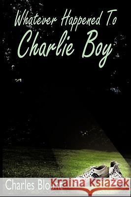 Whatever Happened to Charlie Boy Blount, Charles 9781418477950 Authorhouse - książka
