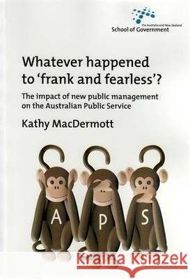 Whatever Happened to Frank and Fearless?: The impact of new public management on the Australian Public Service Kathy Macdermott 9781921313912 Anu Press - książka
