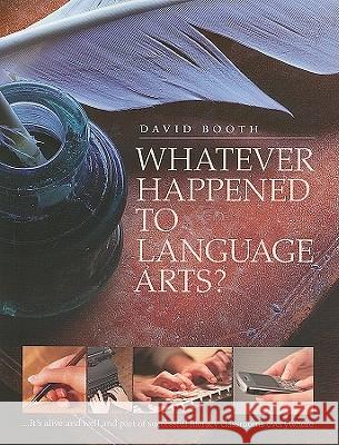 Whatever Happened to Language Arts?: ...It's Alive and Well and Part of Successful Literacy Classrooms Everywhere David Booth 9781551382456 Pembroke Publishers - książka